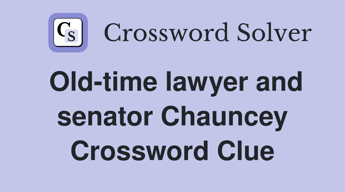 Old-time lawyer and senator Chauncey Crossword Clue