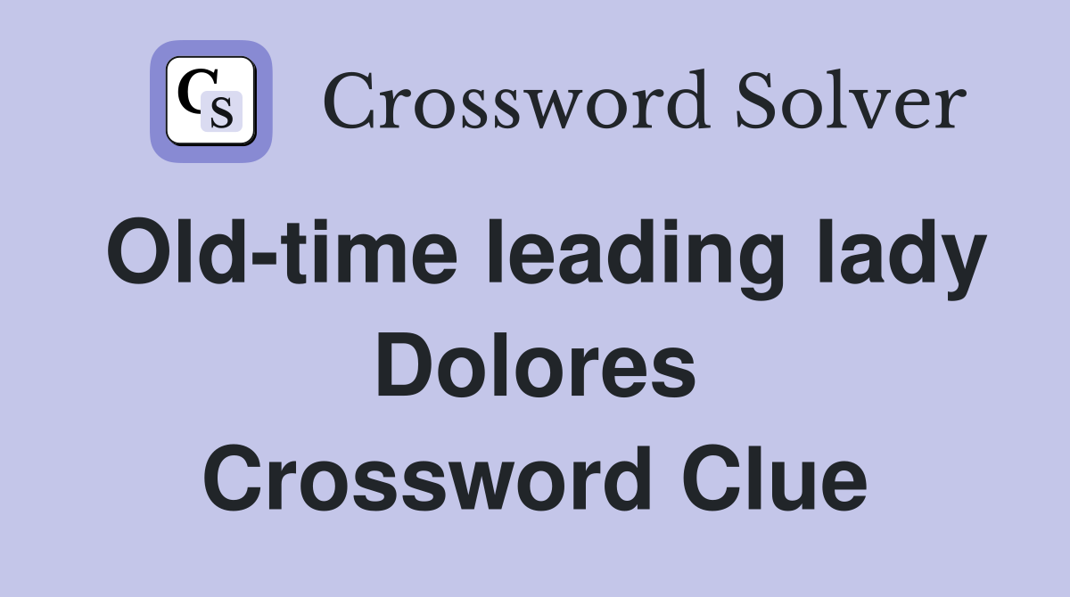 Old-time leading lady Dolores Crossword Clue