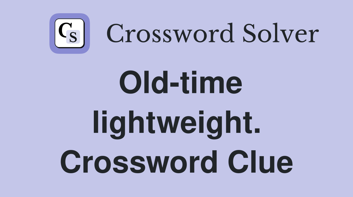 Old-time lightweight. Crossword Clue