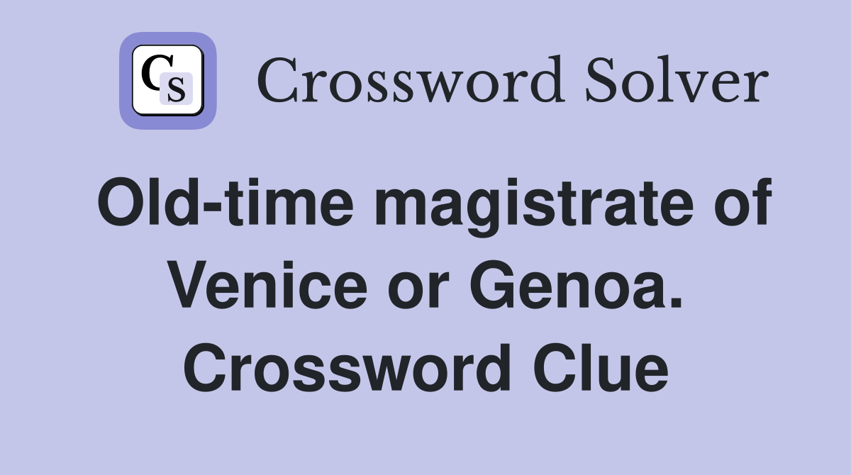 Old-time magistrate of Venice or Genoa. Crossword Clue
