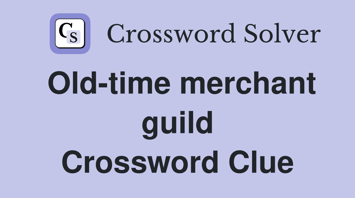 Old-time merchant guild Crossword Clue