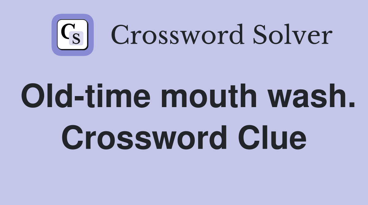 Old-time mouth wash. Crossword Clue