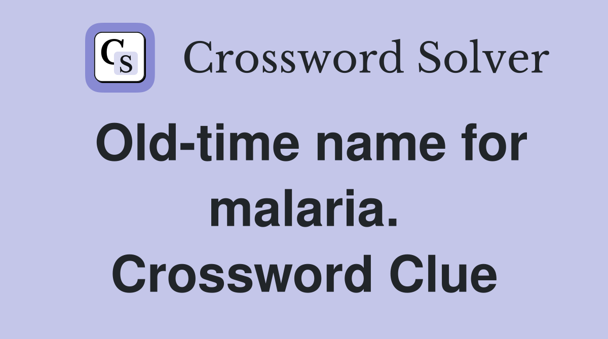 Old-time name for malaria. Crossword Clue