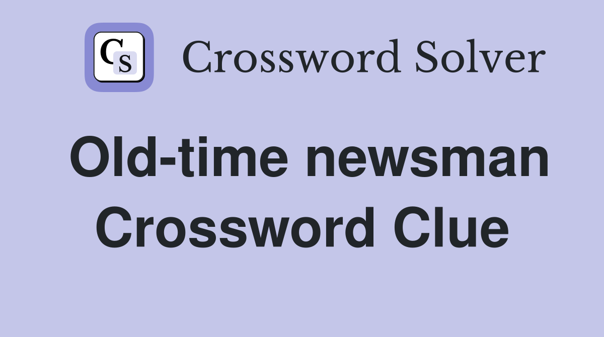Old-time newsman Crossword Clue