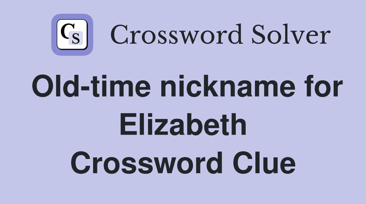 Old-time nickname for Elizabeth Crossword Clue