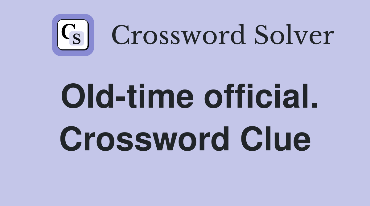 Old-time official. Crossword Clue