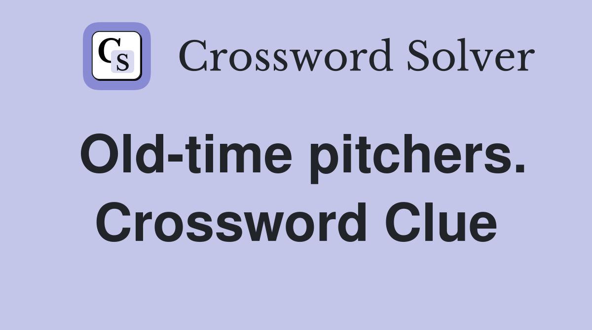Old-time pitchers. Crossword Clue