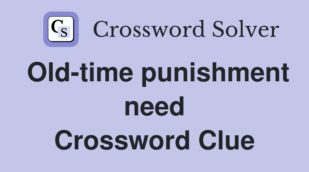 Old-time punishment need Crossword Clue