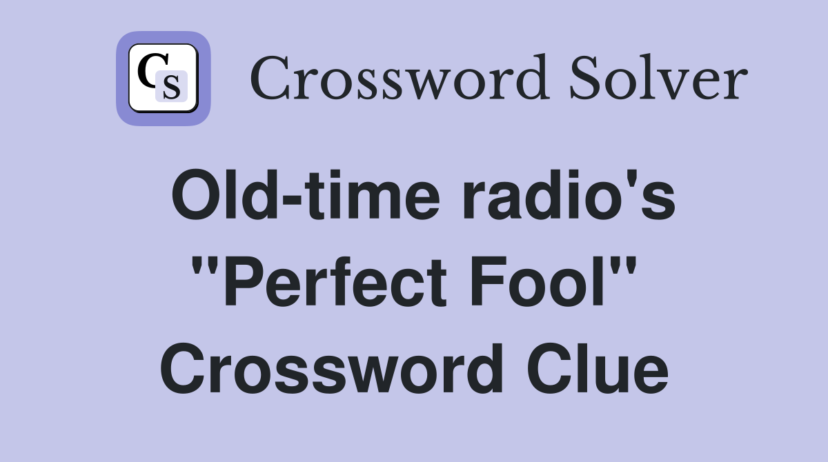 Old-time radio's "Perfect Fool" Crossword Clue