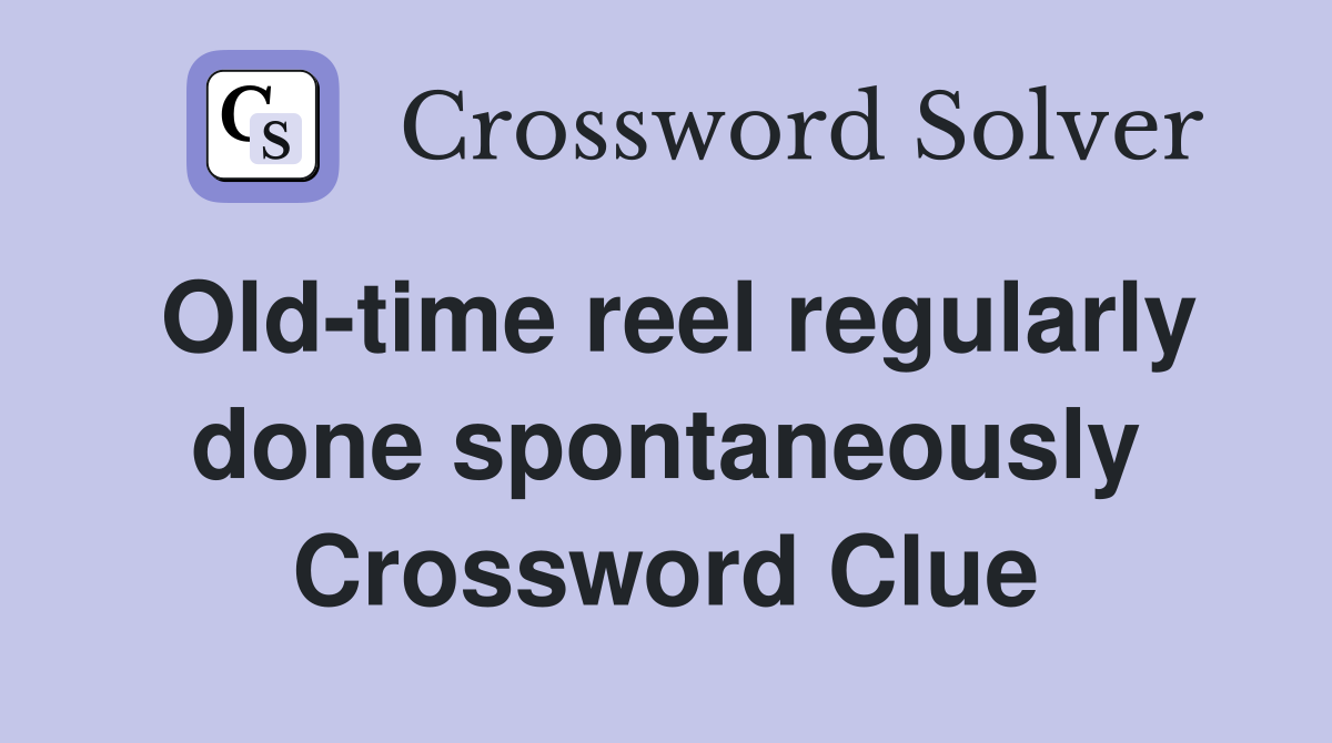 Old-time reel regularly done spontaneously Crossword Clue