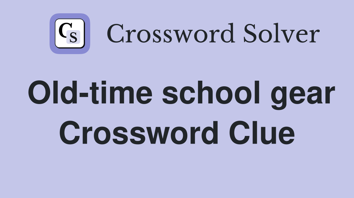 Old-time school gear Crossword Clue