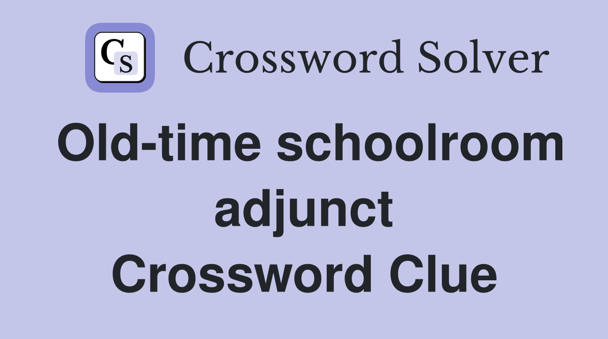 Old-time schoolroom adjunct Crossword Clue