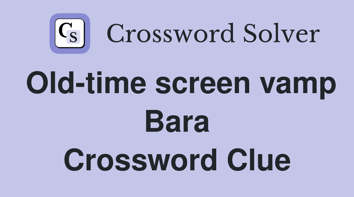 Old-time screen vamp Bara Crossword Clue
