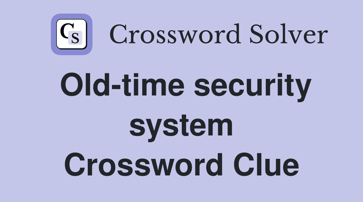 Old-time security system Crossword Clue
