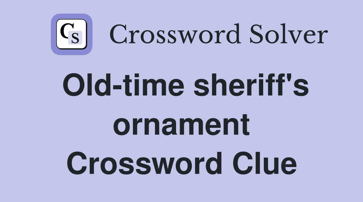 Old-time sheriff's ornament Crossword Clue