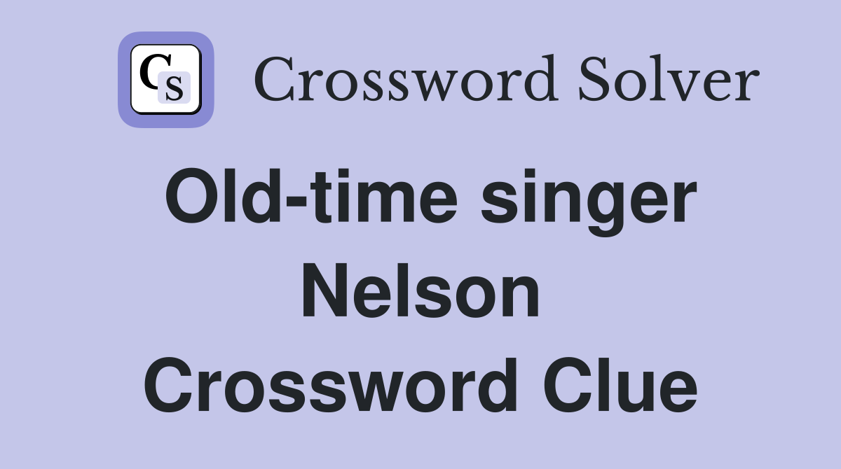 Old-time singer Nelson Crossword Clue