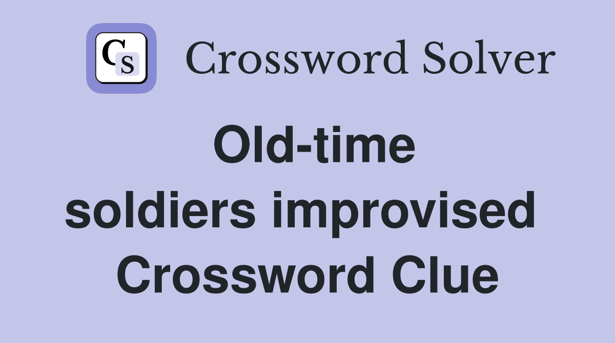 Old-time soldiers improvised  Crossword Clue