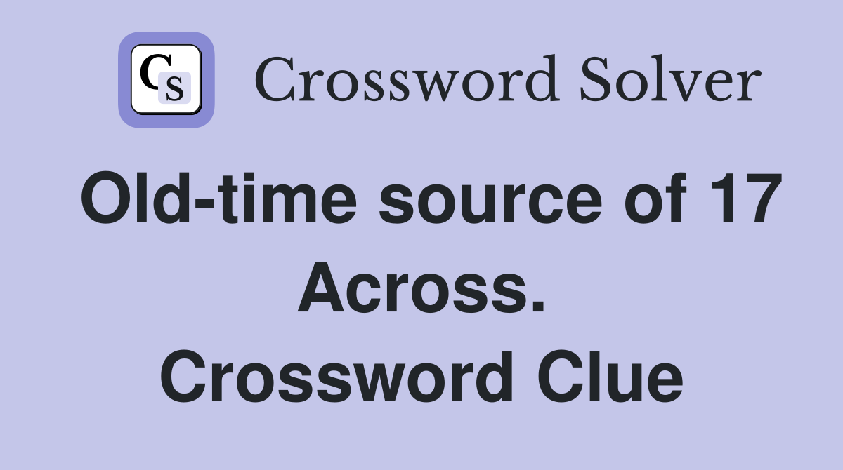 Old-time source of 17 Across. Crossword Clue