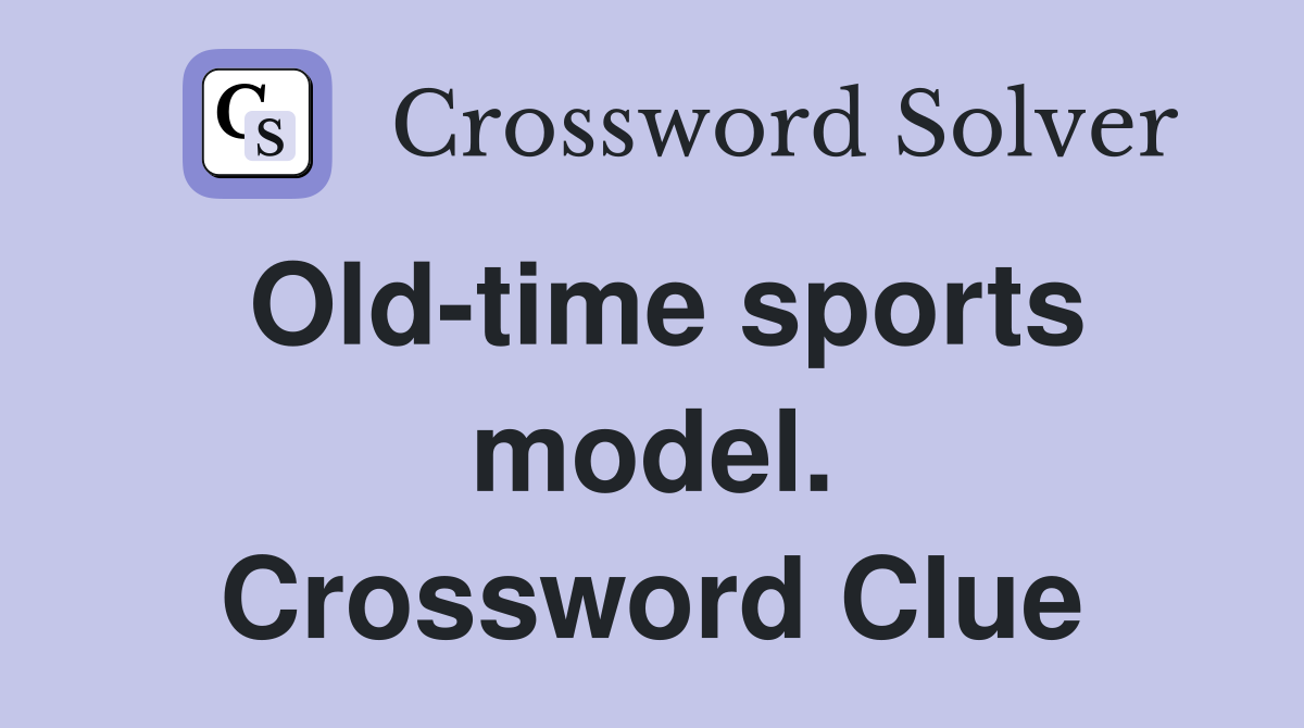 Old-time sports model. Crossword Clue