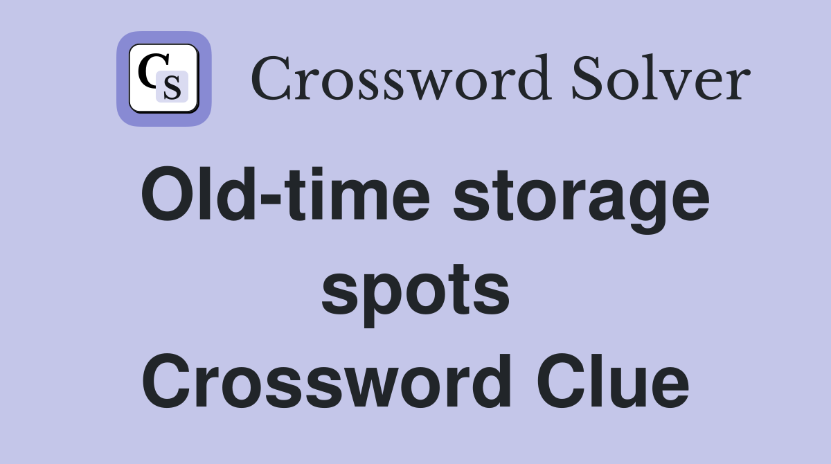Old-time storage spots Crossword Clue