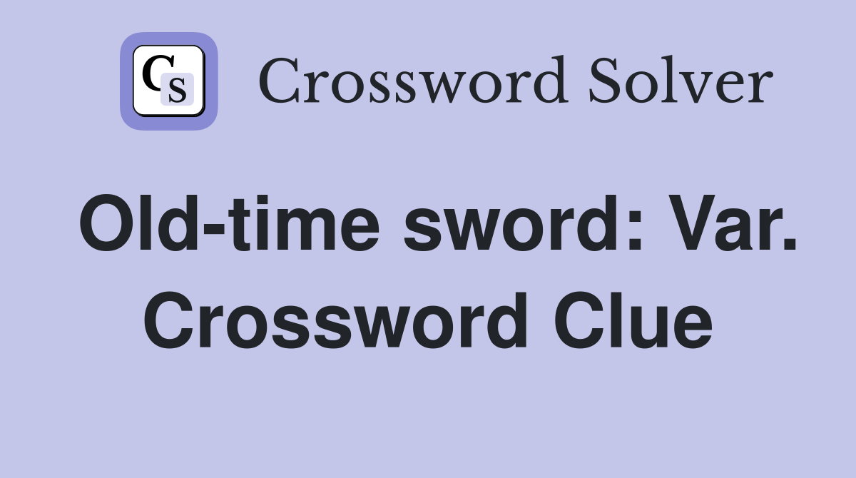 Old-time sword: Var. Crossword Clue