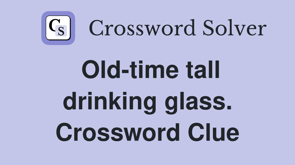 Old-time tall drinking glass. Crossword Clue