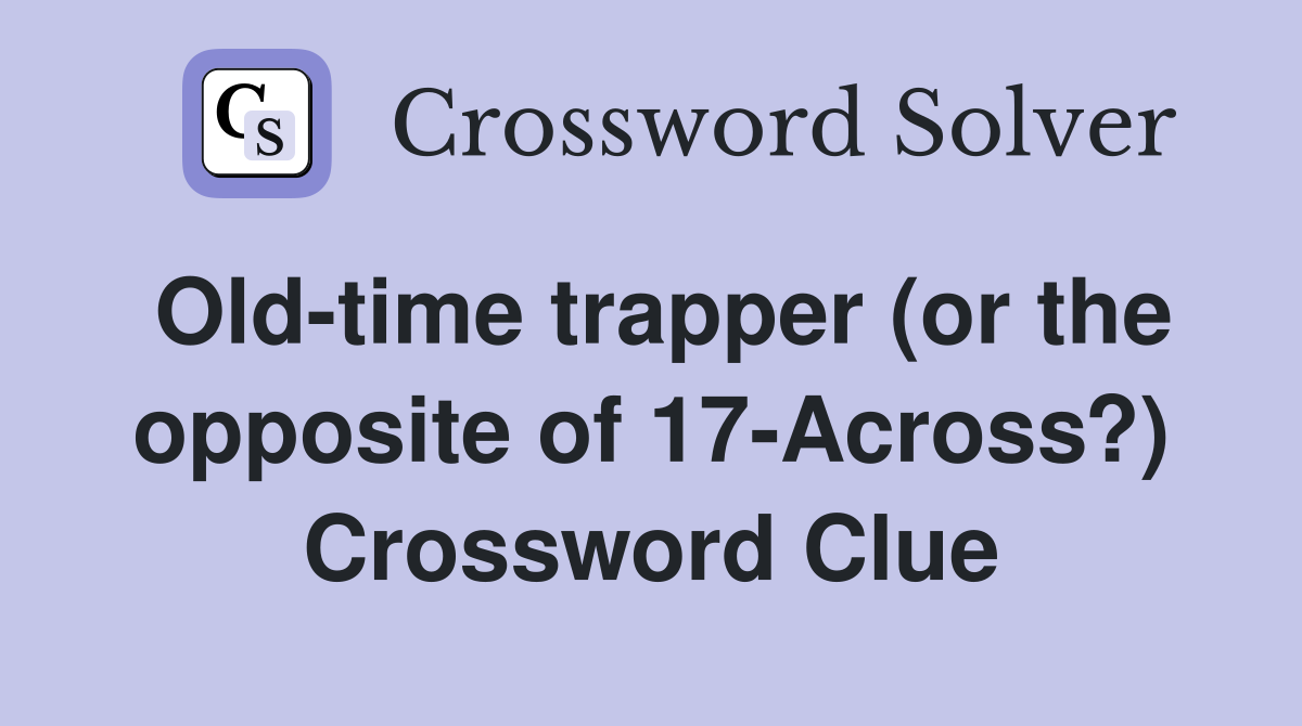 Old-time trapper (or the opposite of 17-Across?) Crossword Clue