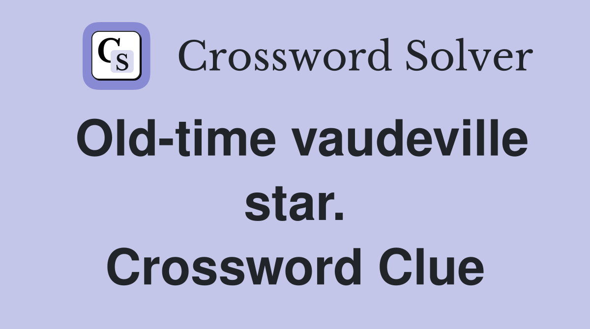 Old-time vaudeville star. Crossword Clue