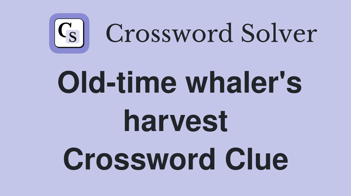 Old-time whaler's harvest Crossword Clue