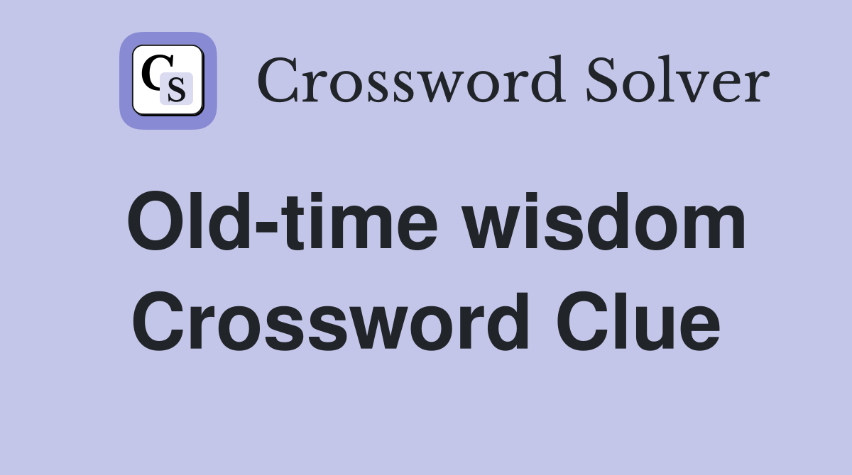 Old-time wisdom Crossword Clue