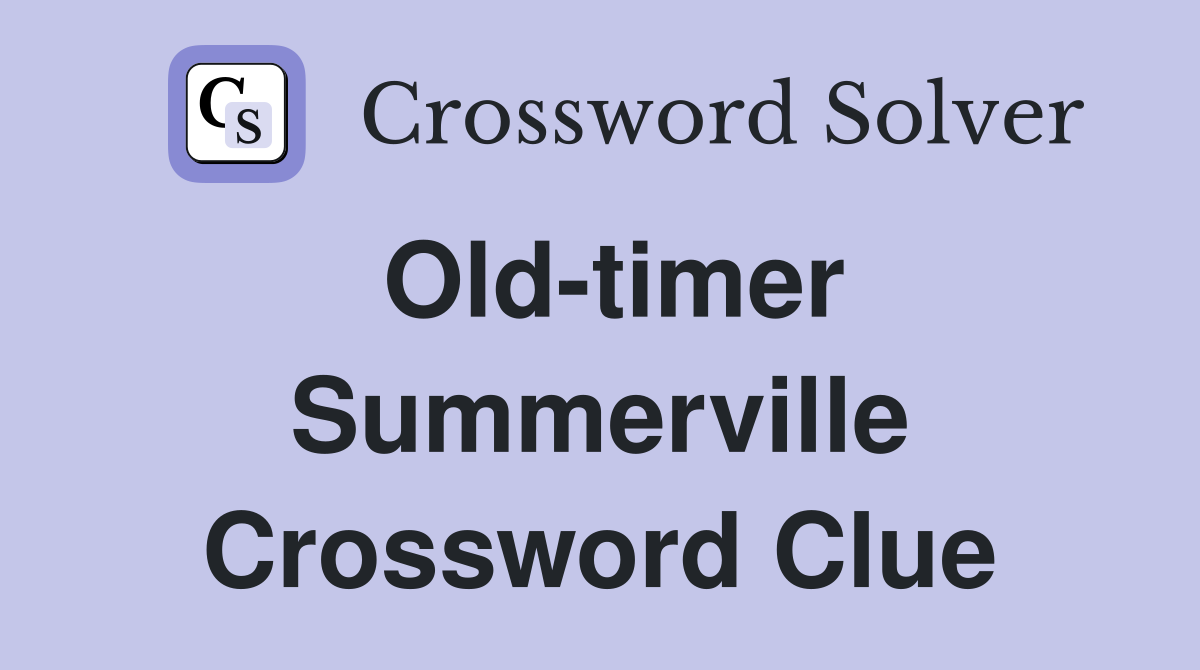 Old-timer Summerville Crossword Clue