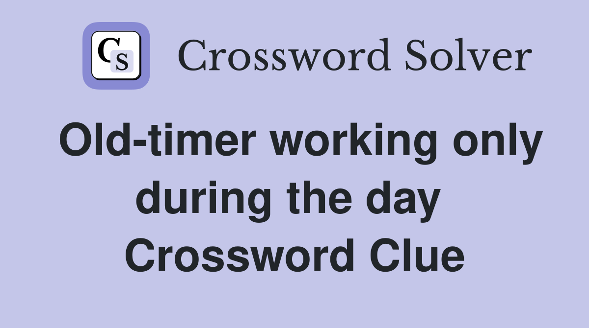 Old-timer working only during the day  Crossword Clue