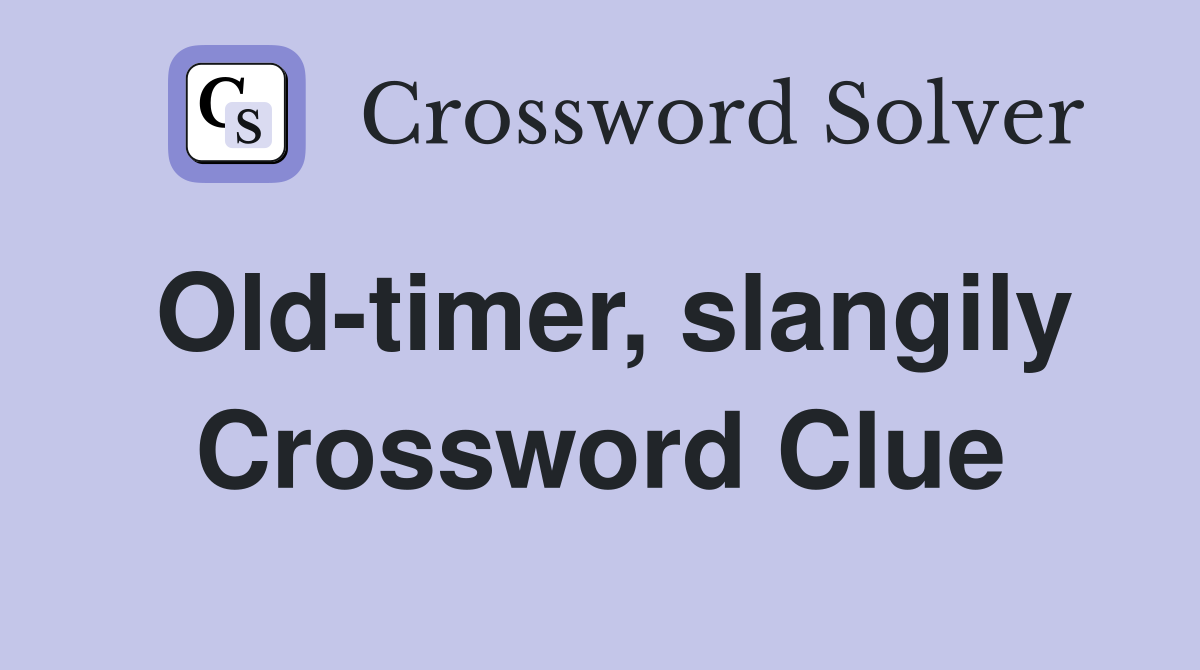 Old-timer, slangily Crossword Clue
