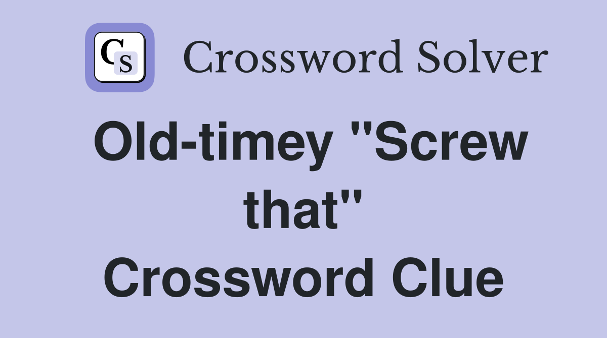 Old-timey "Screw that" Crossword Clue