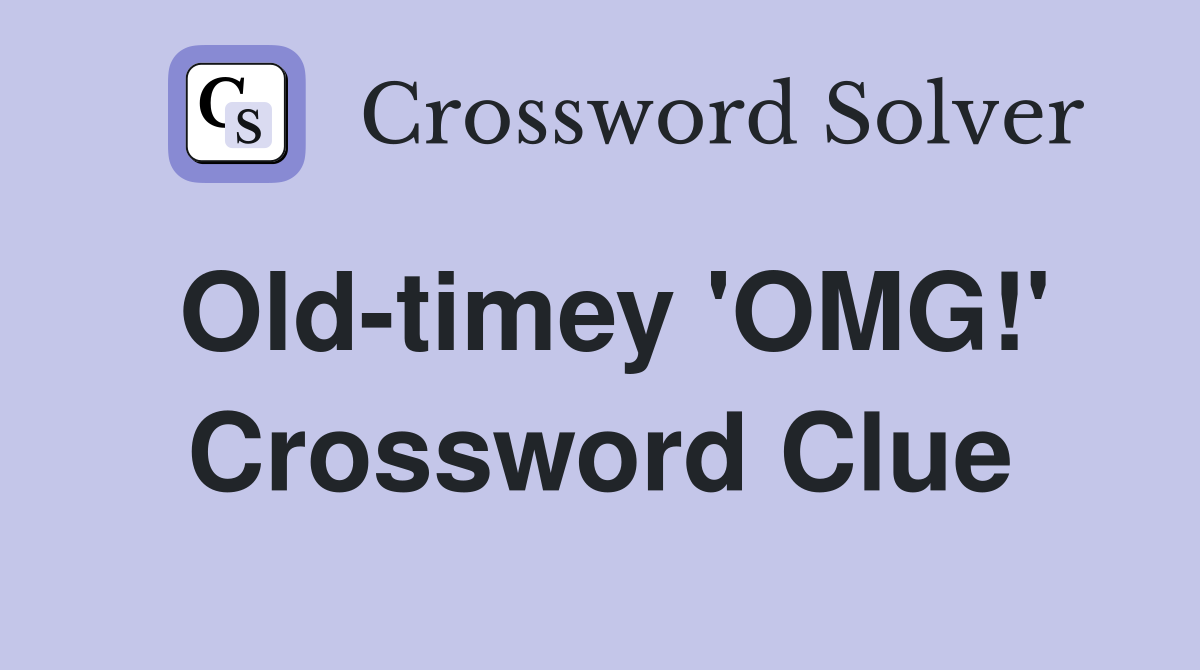 Old-timey 'OMG!' Crossword Clue