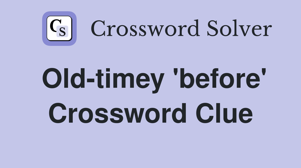 Old-timey 'before' Crossword Clue