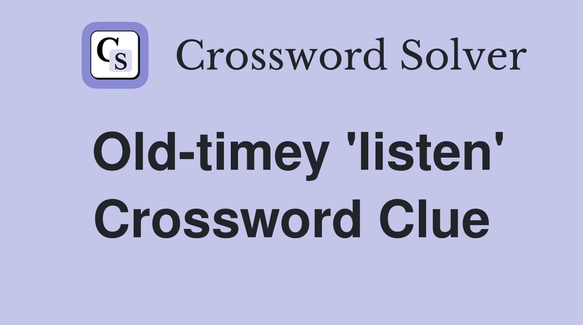Old-timey 'listen' Crossword Clue
