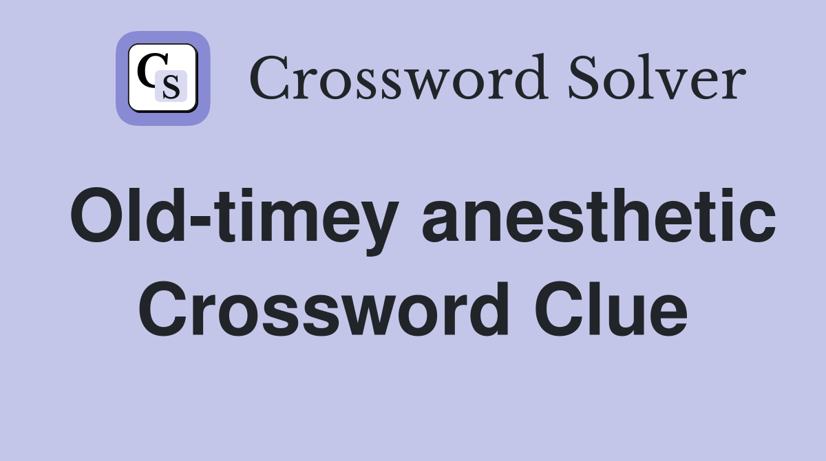 Old-timey anesthetic Crossword Clue