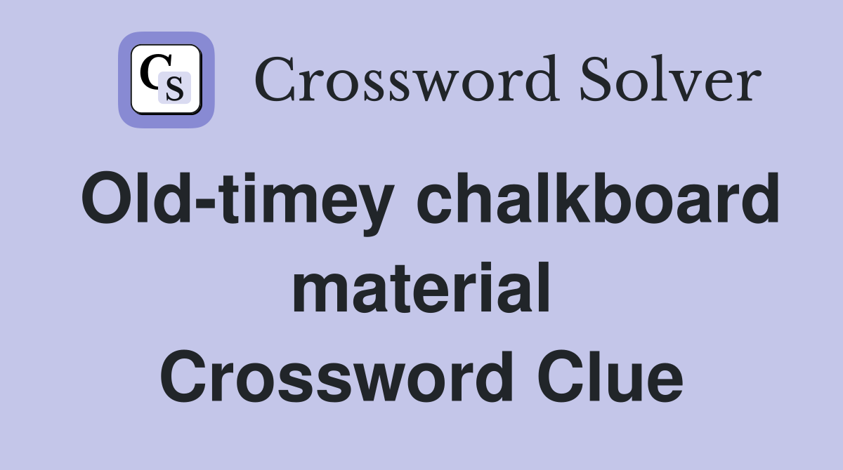 Old-timey chalkboard material Crossword Clue