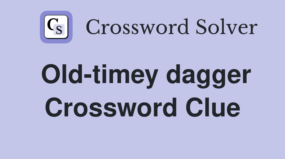 Old-timey dagger Crossword Clue