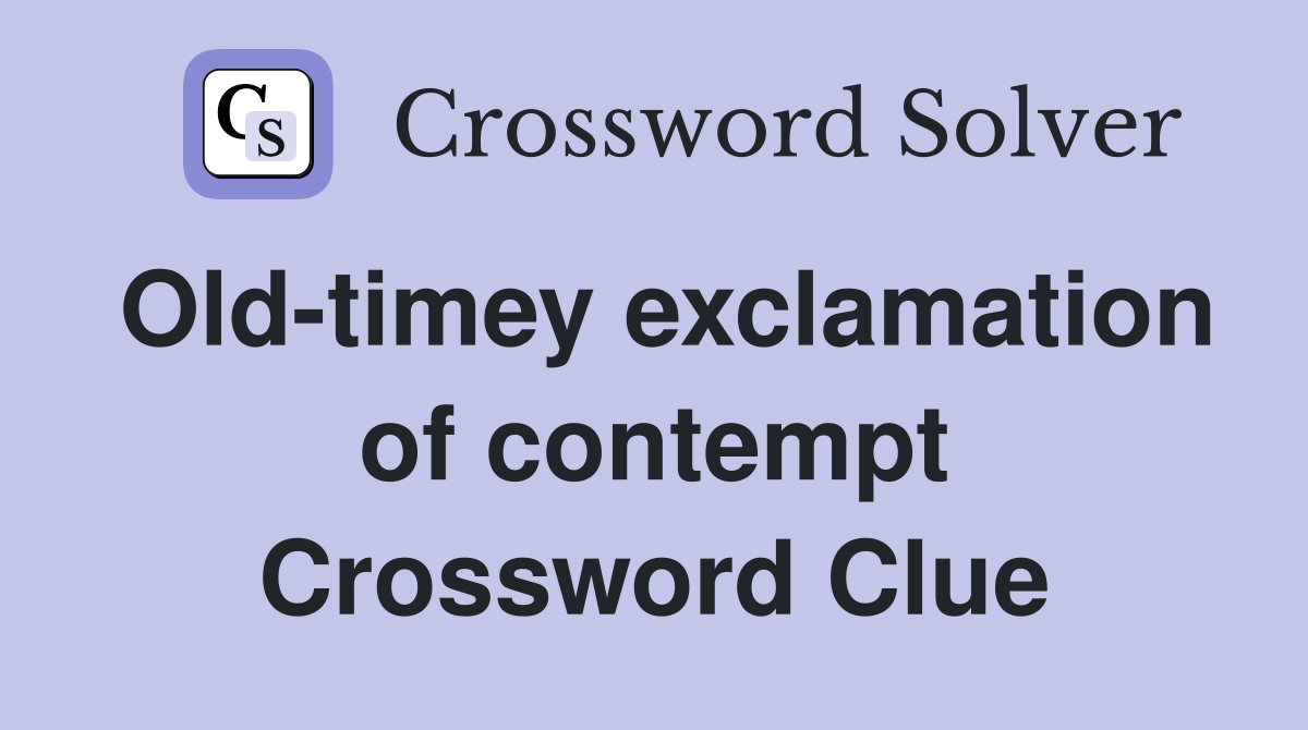 Old-timey exclamation of contempt Crossword Clue