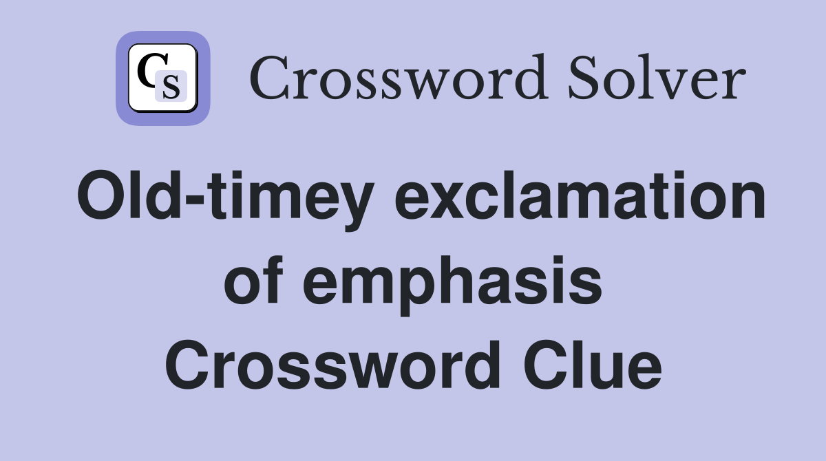 Old-timey exclamation of emphasis Crossword Clue
