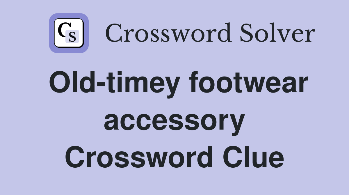 Old-timey footwear accessory Crossword Clue