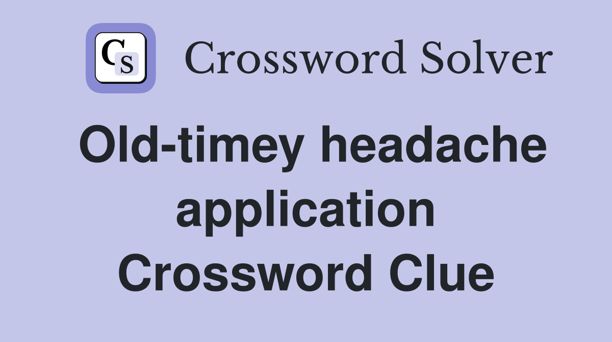 Old-timey headache application Crossword Clue