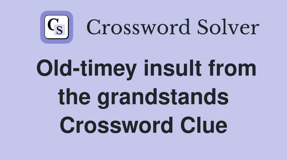 Old-timey insult from the grandstands Crossword Clue