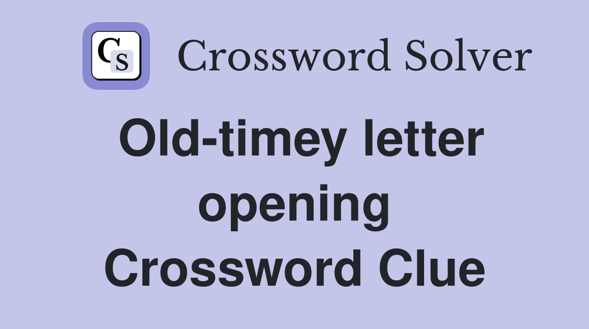Old-timey letter opening Crossword Clue