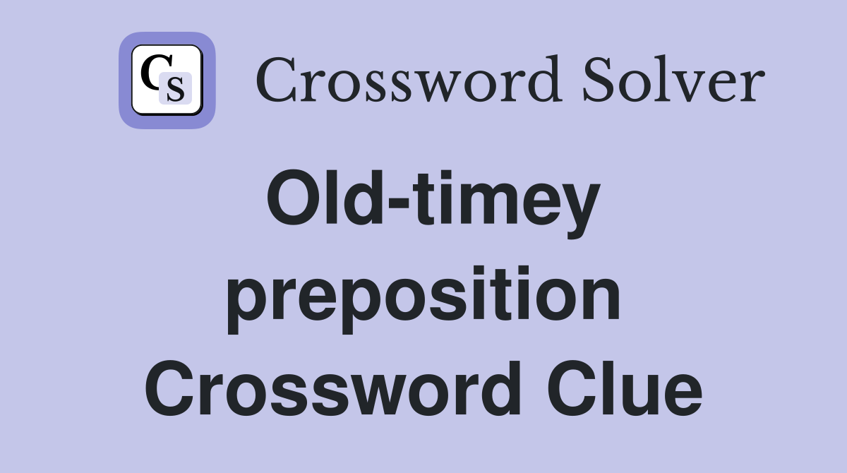 Old-timey preposition Crossword Clue
