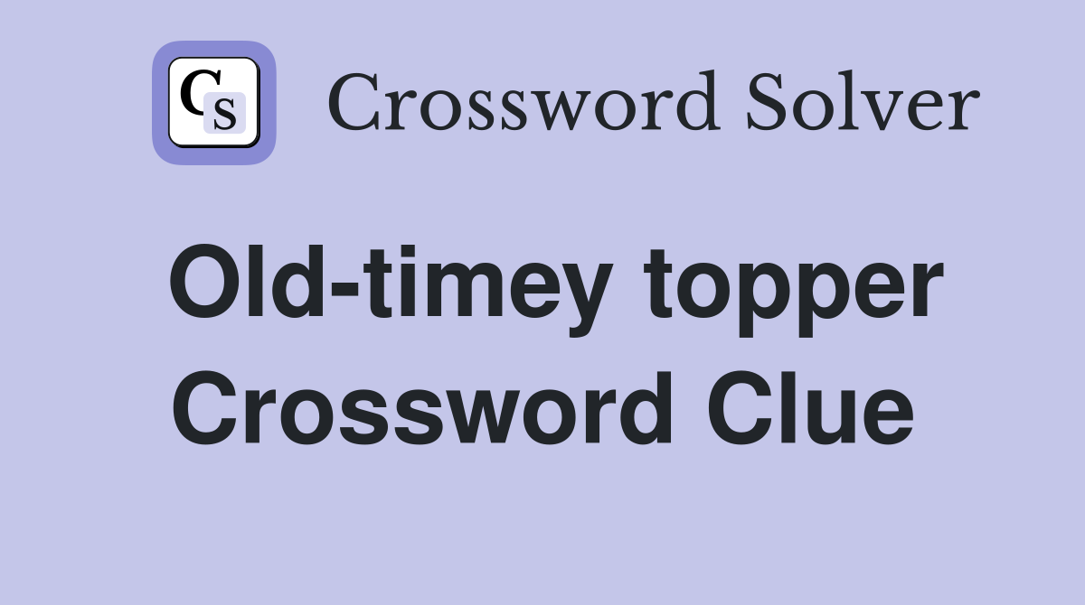 Old-timey topper Crossword Clue