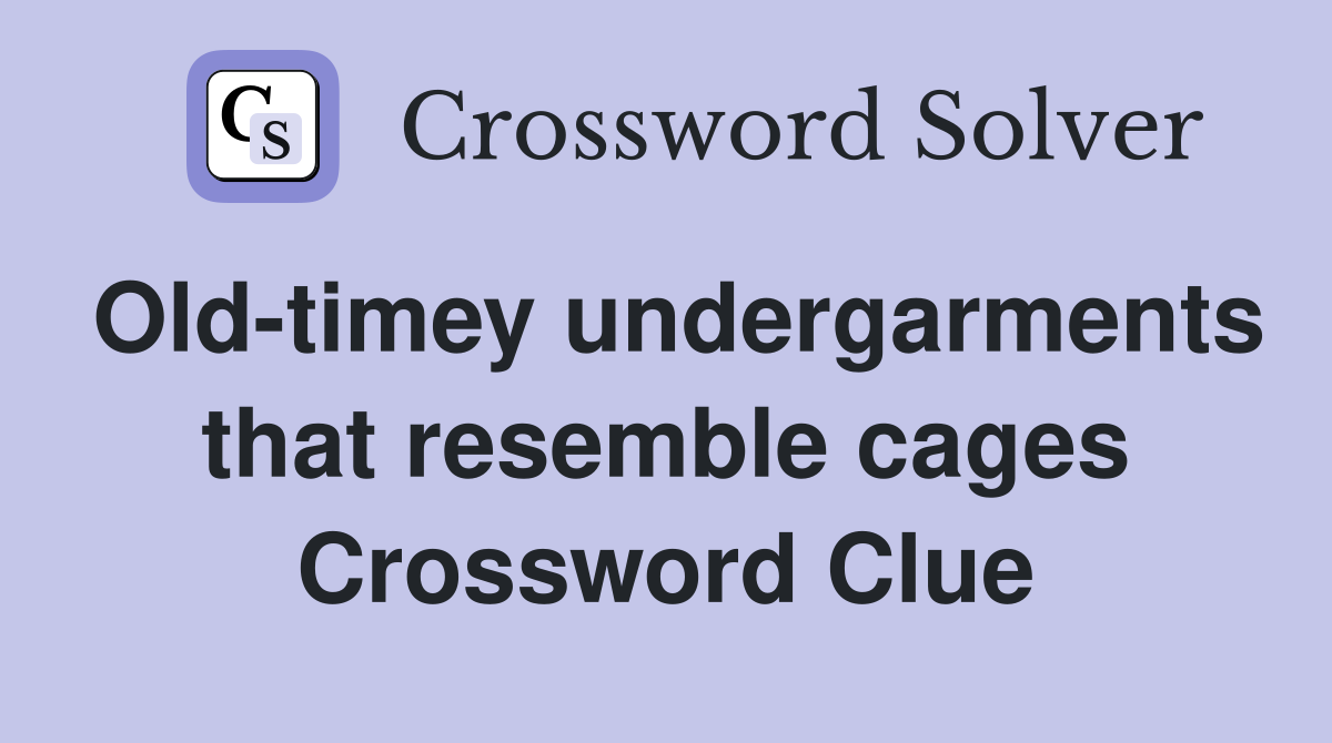 Old-timey undergarments that resemble cages Crossword Clue