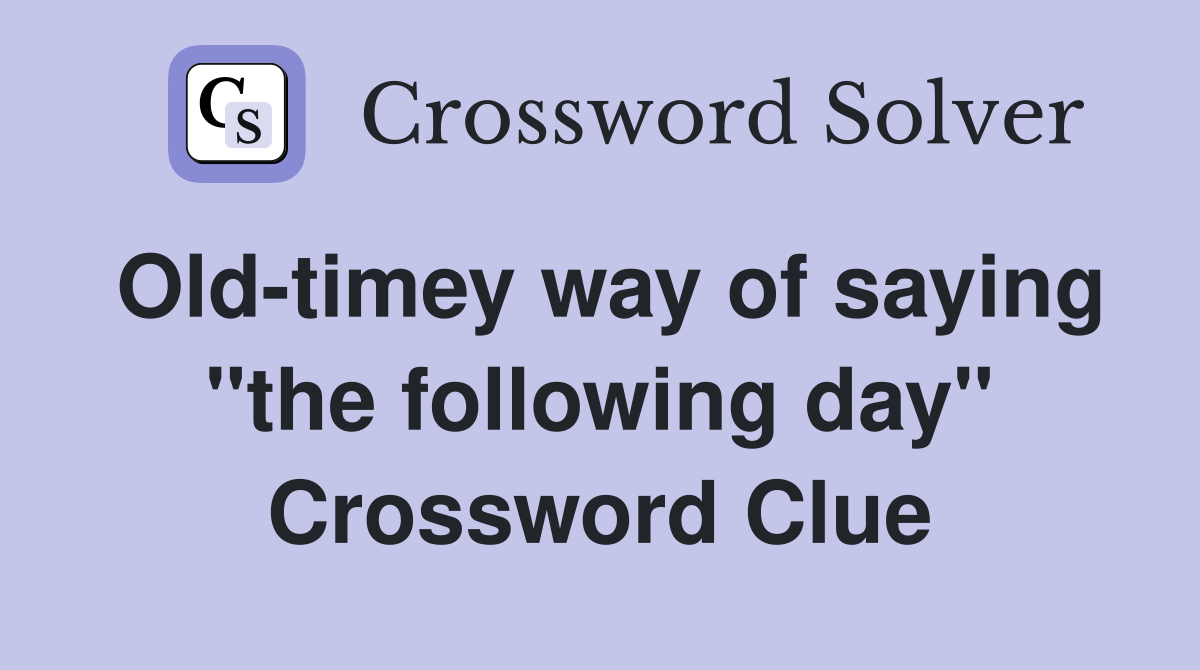 Old-timey way of saying "the following day" Crossword Clue